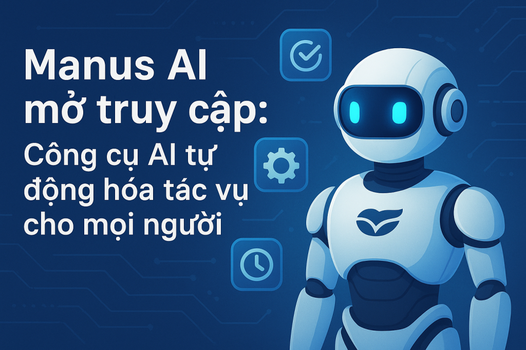 Manus AI mở truy cập không giới hạn
